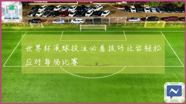 世界杯滚球投注必看技巧让你轻松应对每场比赛