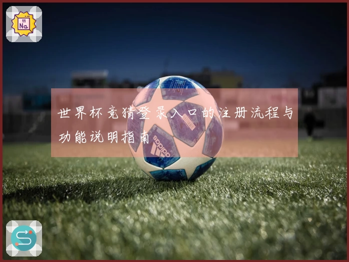 世界杯竞猜登录入口的注册流程与功能说明指南